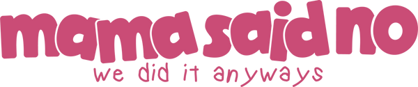 Mama said no